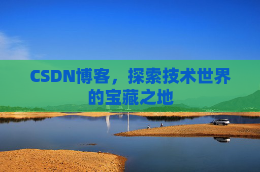 CSDN博客，探索技术世界的宝藏之地