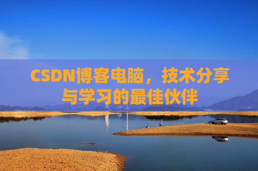 CSDN博客电脑，技术分享与学习的最佳伙伴